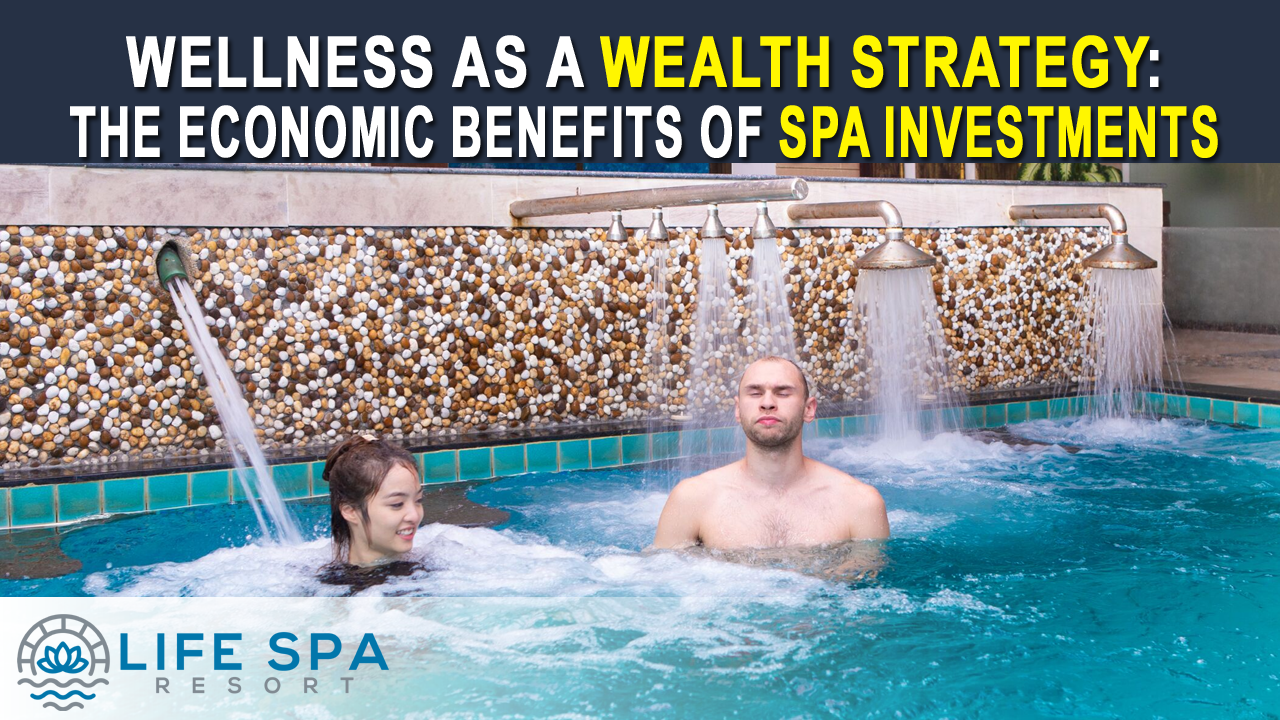 Wellness as a Wealth Strategy: The Economic Benefits of Spa Investments