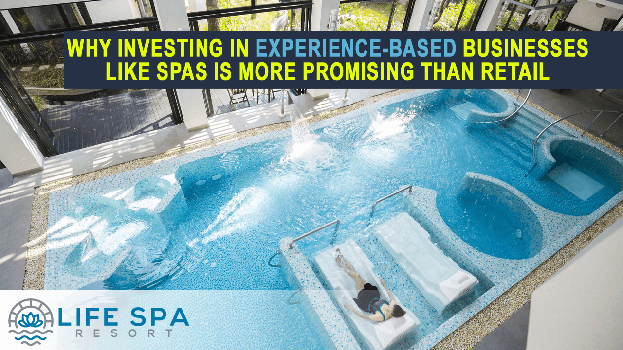 Why Investing in Experience-Based Businesses Like Spas is More Promising Than Retail